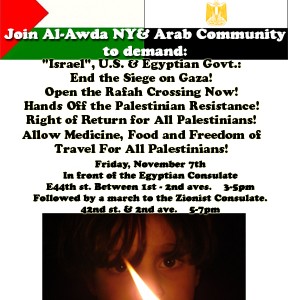 Join Al-Awda-NY, the Arab Community, and their Allies as we protest the Israeli Siege on Gaza and its facilitation by the Egyptian Government. ::: Friday, November 7th. 3-5pm ::: The Egyptian Consulate […]