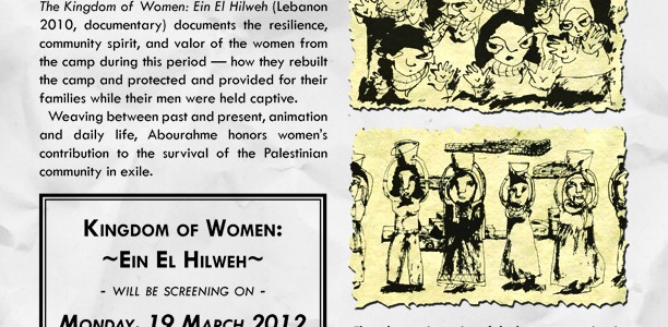 The Kingdom of Women ~ Ein El Hilweh ~ مملكة النساء عين الحلوة by Dahna Abourahme Documentary|2010 |54 min Lebanon Monday, 19 March 2012 at 7 PM (doors open at 6:30 […]