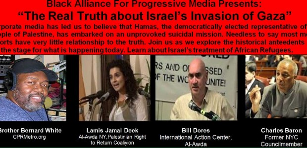 Black Alliance For Progressive Media Presents: “The Real Truth about Israel’s Invasion of Gaza” Friday, August 8, 2014 6:30 PM Dr. John Henrik Clarke House 286 Convent Avenue Harlem, New […]
