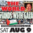 SAT. AUG. 9 Millions of people around the world will be in the streets for Gaza. In New York, join a major march to the U.N. to declare: THE WORLD […]